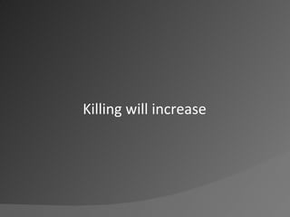 Killing will increase<br />
