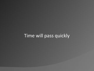 Time will pass quickly<br />