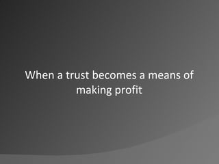 When a trust becomes a means of making profit<br />