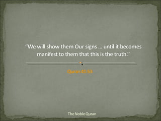 “We will show them Our signs … until it becomes manifest to them that this is the truth.”<br />Quran 41:53<br />The Noble ...