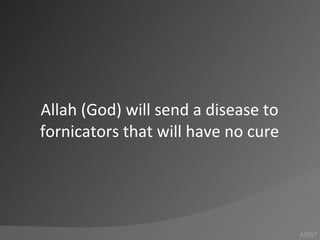 Allah (God) will send a disease to fornicators that will have no cure<br />AIDS?<br />