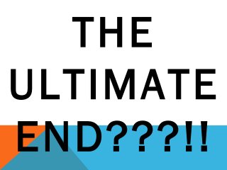 THE
ULTIMATE
END???!!
 