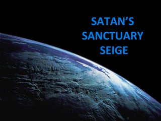 SATAN’S 
SANCTUARY 
SEIGE 
 