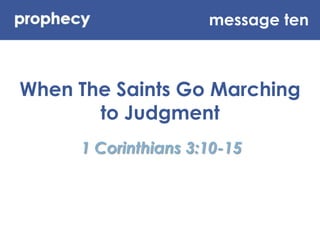 message ten When The Saints Go Marching to Judgment 1 Corinthians 3:10-15 