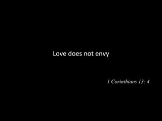 Love does not envy


                 1 Corinthians 13: 4
 