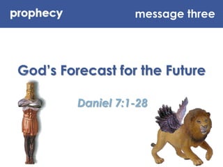 message three God’s Forecast for the Future Daniel 7:1-28 