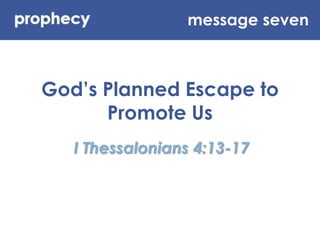 message seven God’s Planned Escape to Promote Us I Thessalonians 4:13-17 
