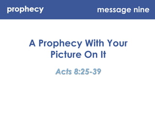 message nine A Prophecy With Your Picture On It Acts 8:25-39 