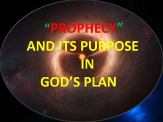 “PROPHECY”
AND ITS PURPOSE
IN
GOD’S PLAN
 