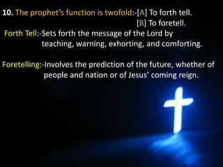 10. The prophet’s function is twofold:-[A] To forth tell.
[B] To foretell.
Forth Tell:-Sets forth the message of the Lord ...