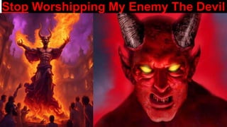 Stop Worshipping My Enemy The Devil
 