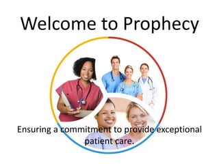 Welcome to Prophecy Ensuring a commitment to provide exceptional patient care. 