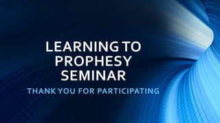 LEARNING TO
PROPHESY
SEMINAR
THANK YOU FOR PARTICIPATING
 