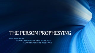 THE PERSON PROPHESYING
YOU HEARD IT
YOU COORDINATE THE MESSAGE
YOU DELVER THE MESSAGE
 