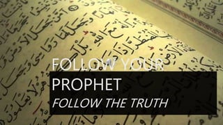 FOLLOW YOUR
PROPHET
FOLLOW THE TRUTH
 