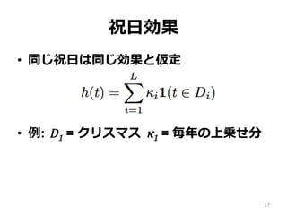 祝⽇効果
•  同じ祝⽇は同じ効果と仮定
•  例: D1 = クリスマス κ1 = 毎年の上乗せ分
17
 