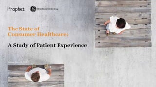 Proprietary and confidential. Do not distribute.
The State of
Consumer Healthcare:
A Study of Patient Experience
Webinar: March 30, 2016
 