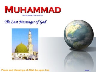MUHAMMAD       Peace and Blessings of Allah Be Upon Him




  The Last Messenger of God




Peace and blessings of Allah be upon him                    Issue 1