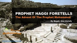 PROPHET HAGGI FORETELLS
The Advent Of The Prophet Mohammed
By Magdy Abd Alshafy
WWW.KNOWMUHAMMAD.ORG
 