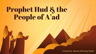 Prophet Hud & the
People of A’ad
Created by: Banan Mahmaljy Obeid
 