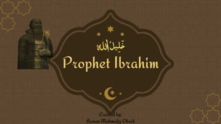 Prophet Ibrahim
Created by:
Banan Mahmaljy Obeid
 