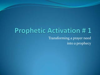 Transforming a prayer need
into a prophecy

 