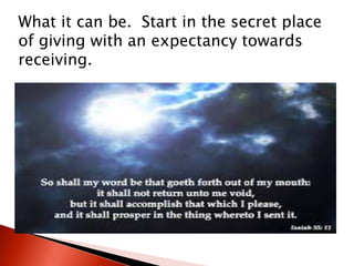 What it can be. Start in the secret place
of giving with an expectancy towards
receiving.
 