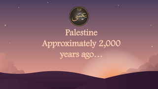 Palestine
Approximately 2,000
years ago…
 