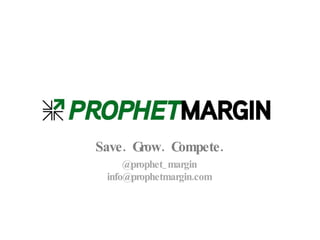 Save.  Grow.  Compete. @prophet_margin [email_address] 