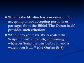 <ul><li>What is the Muslim basis or criterion for accepting or not accepting portions or passages from the Bible? The Qura...