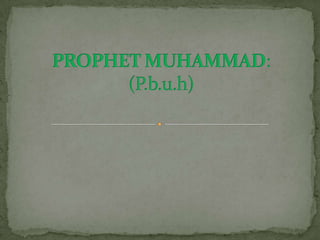 PROPHET MUHAMMAD: (P.b.u.h) 