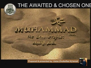 THE AWAITED & CHOSEN ONE  Prepared & presented by: Ustaz Zhulkeflee Hj Ismail 