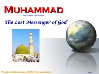 Peace and blessings of Allah be upon him Issue 1
MMUHAMMADUHAMMADPeace and Blessings of Allah Be Upon HimPeace and Blessings of Allah Be Upon Him
The Last Messenger of GodThe Last Messenger of God
 
