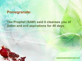 Pomegranate:

The Prophet (SAW) said it cleanses you of
Satan and evil aspirations for 40 days.
 