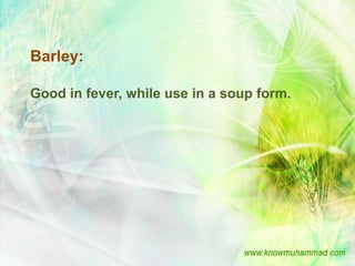 Barley:

Good in fever, while use in a soup form.
 
