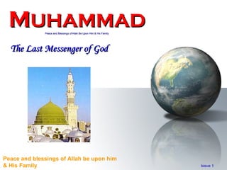MUHAMMAD     Peace and Blessings of Allah Be Upon Him & His Family




  The Last Messenger of God




Peace and blessings of Allah be upon him
& His Family                                                          Issue 1
 