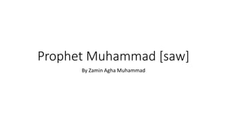 Prophet Muhammad [saw]
By Zamin Agha Muhammad
 