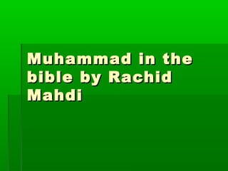 Muhammad in theMuhammad in the
bible by Rachidbible by Rachid
MahdiMahdi
 