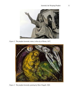 Jeremiah, the Weeping Prophet

Figure 3. The prophet Jeremiah, statue, in the city of Rome, 1857.

Figure 3. The prophet Jeremiah, painting by Marc Chagall, 1968.

11

 