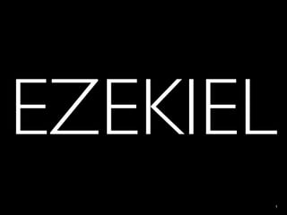 EZEKIEL
      1
 