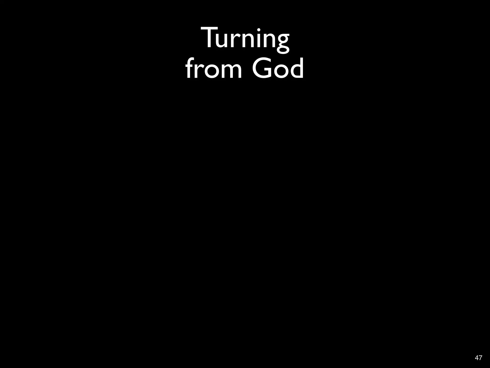 Turning
from God




            47
 