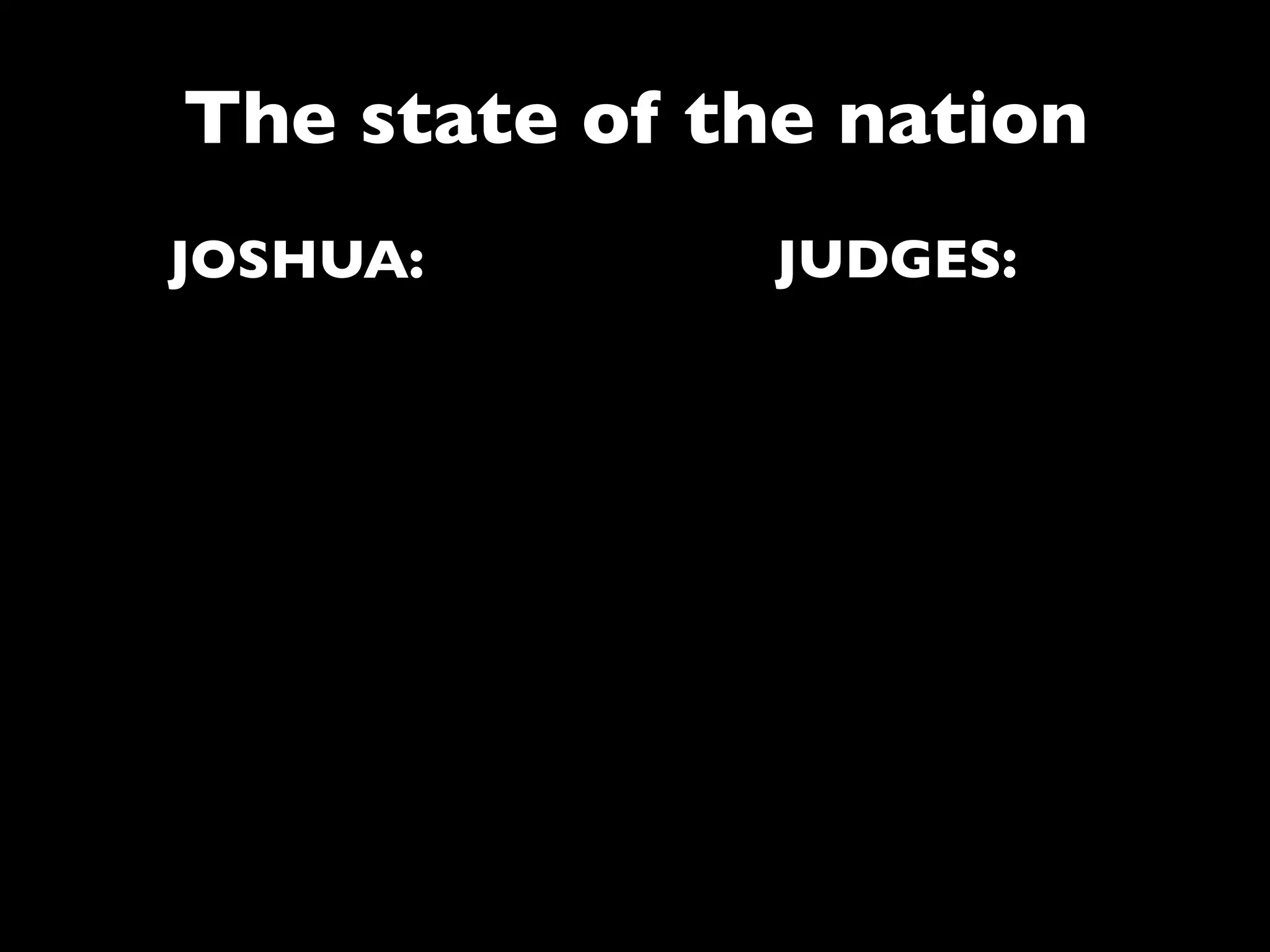 The state of the nation
JOSHUA:        JUDGES:
 