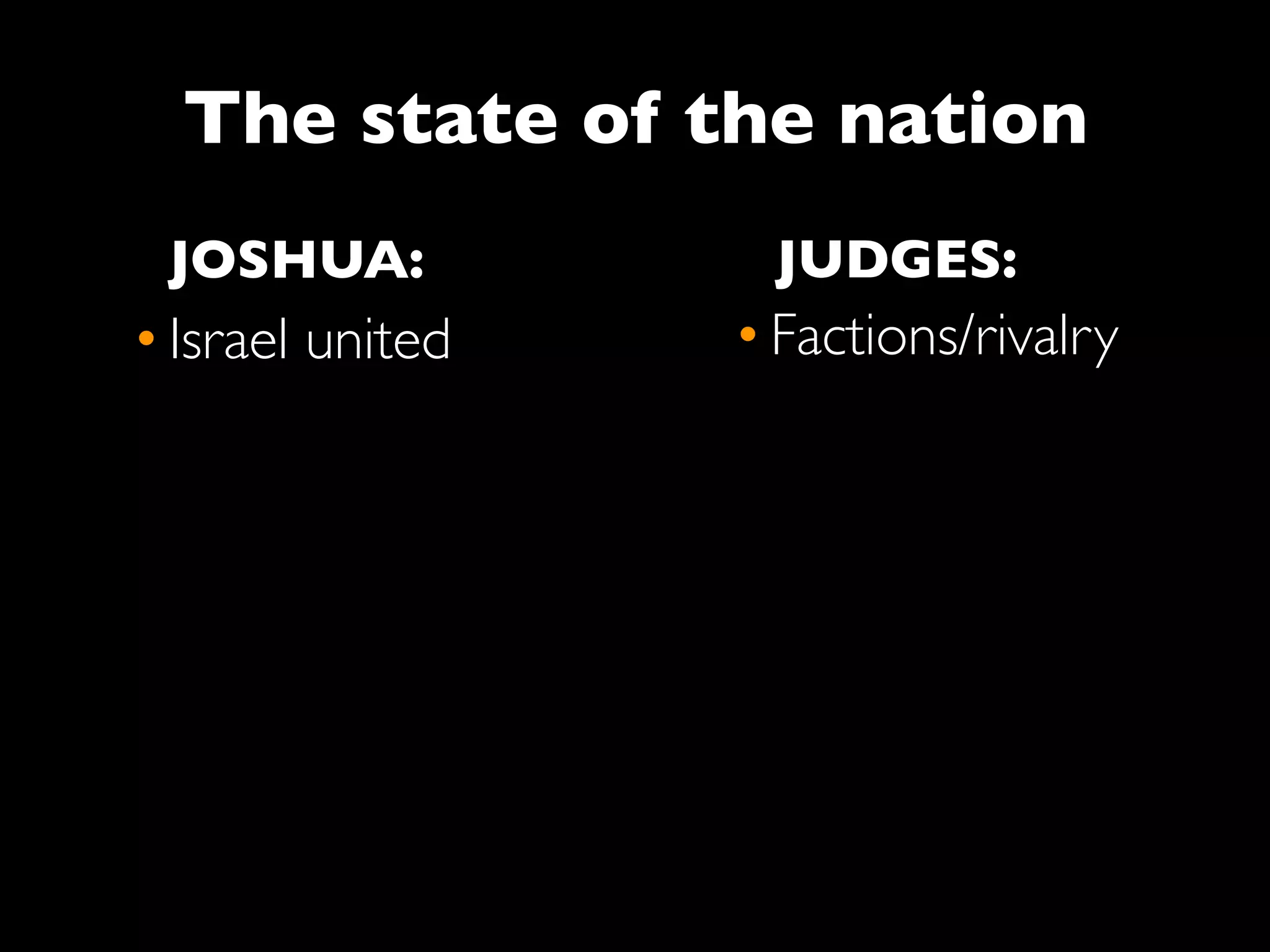 The state of the nation
 JOSHUA:            JUDGES:
• Israel united   • Factions/rivalry
 