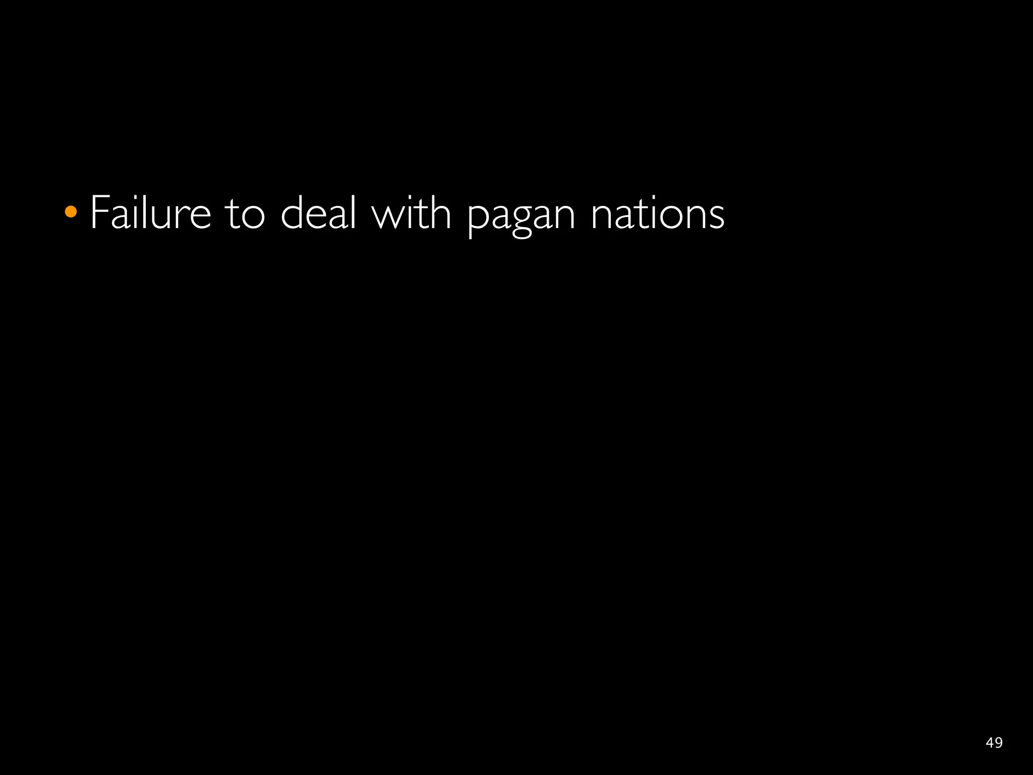 • Failure to deal with pagan nations




                                       49
 