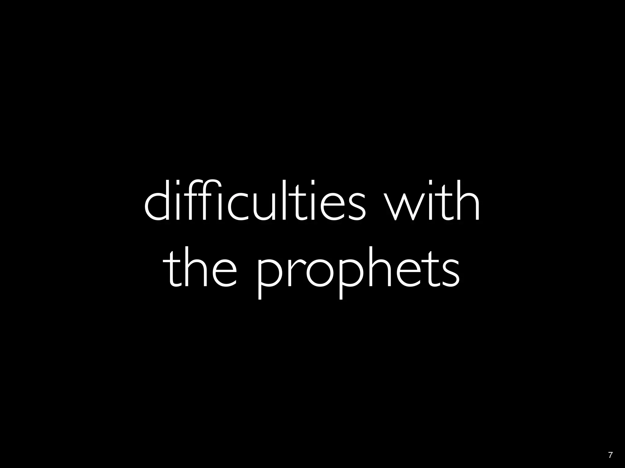 difﬁculties with
 the prophets

                   7
 