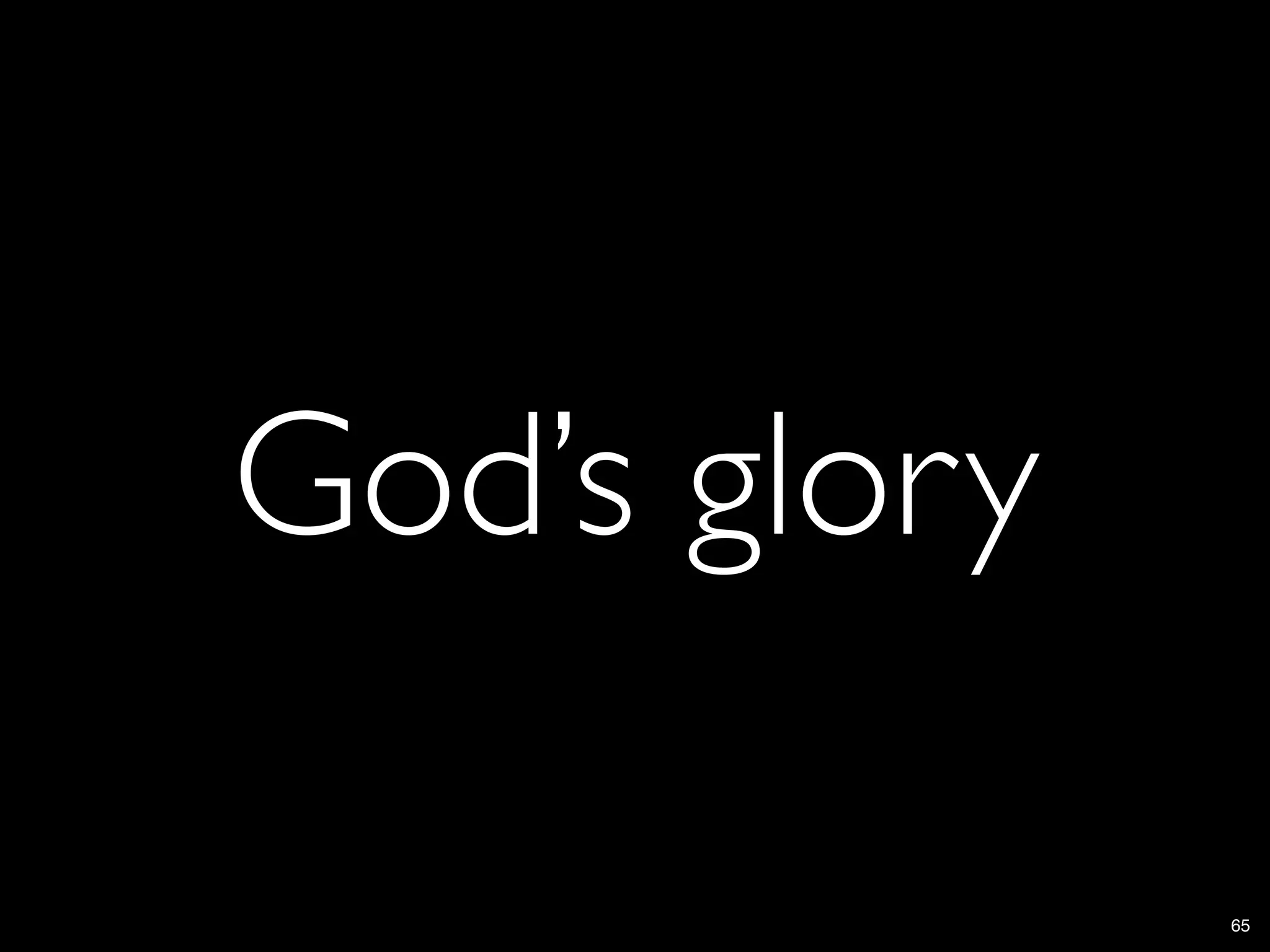 God’s glory

              65
 