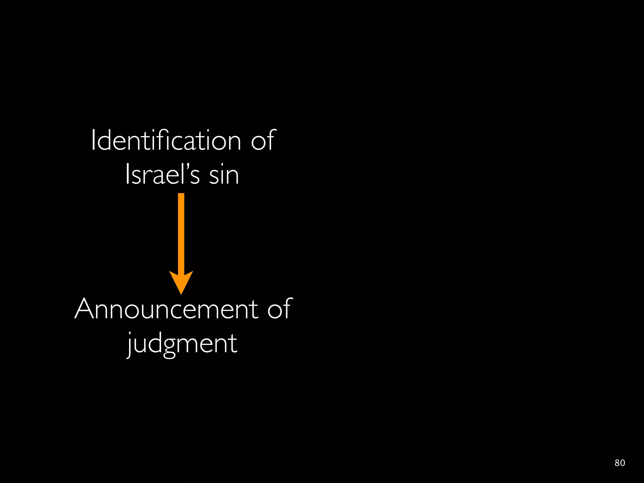 Identiﬁcation of
    Israel’s sin



Announcement of
   judgment


                    80
 