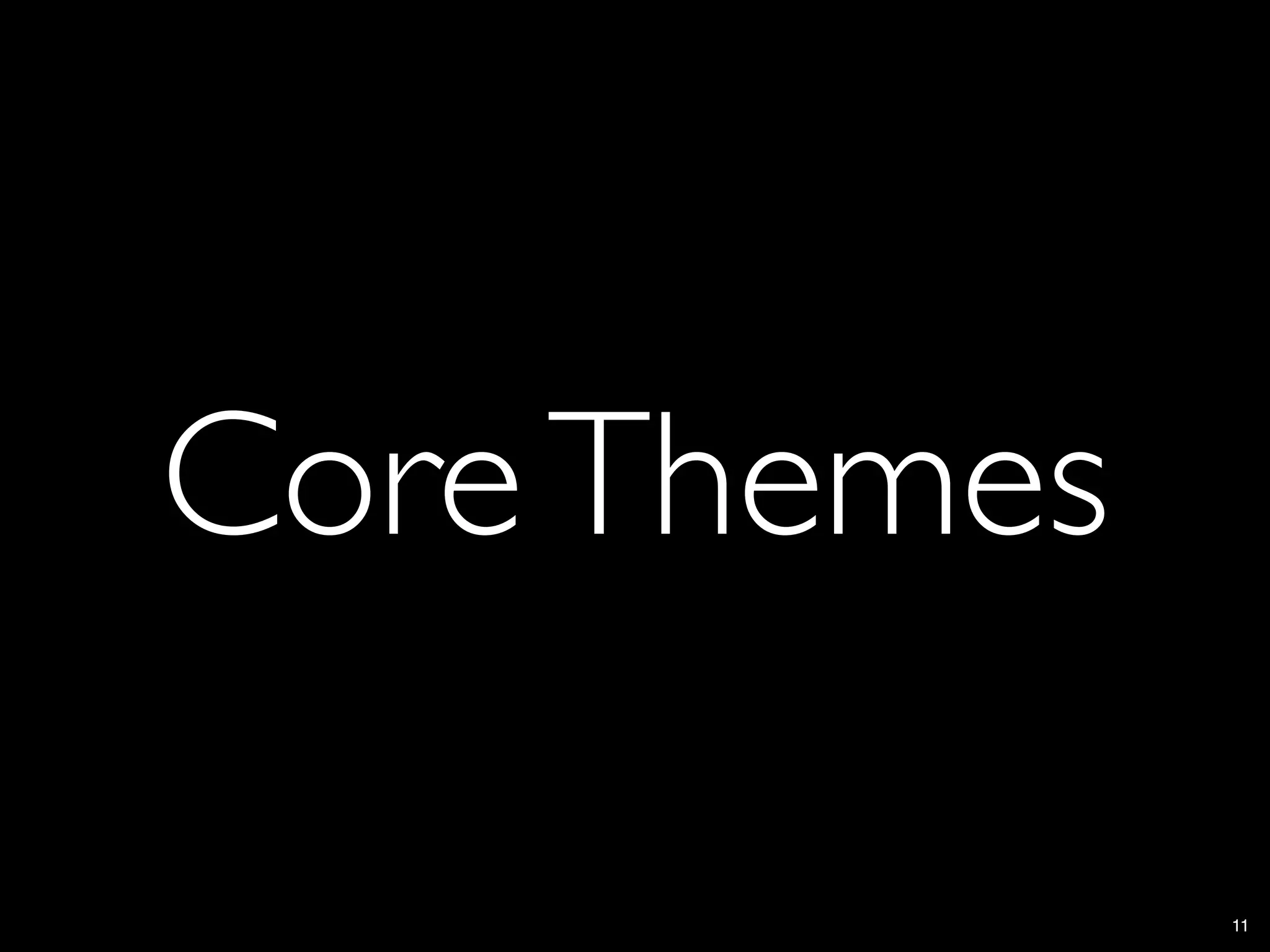 Core Themes

              11
 
