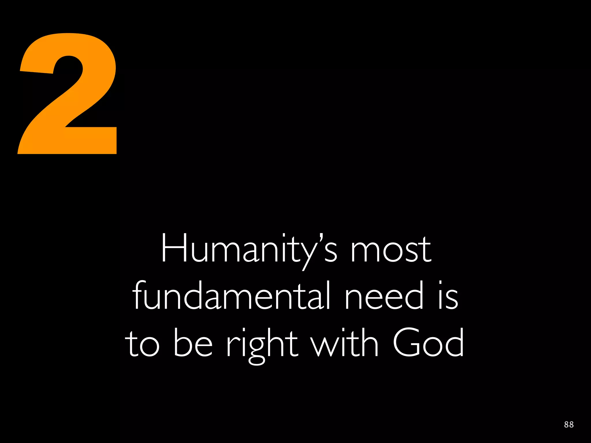 2
      Humanity’s most
    fundamental need is
    to be right with God
                           88
 