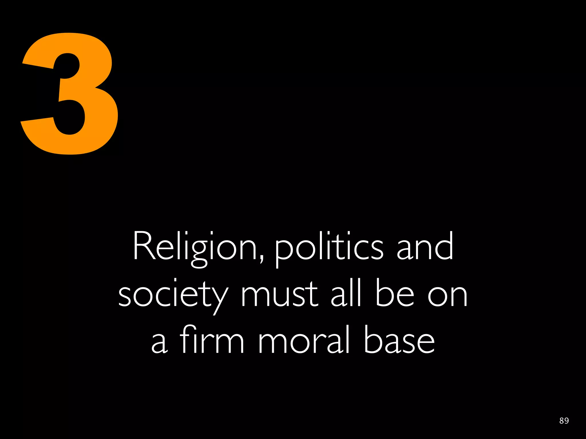 3
 Religion, politics and
society must all be on
  a ﬁrm moral base
                          89
 